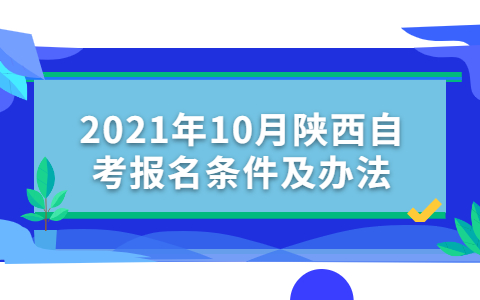 2021年10月陜西自考報(bào)名條件及辦法