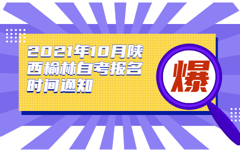 2021年10月陜西榆林自考報(bào)名時(shí)間通知