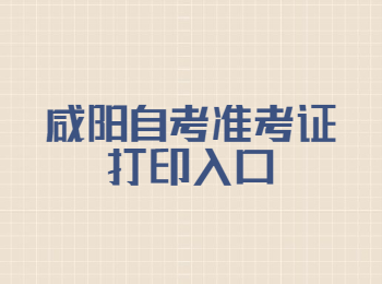 咸陽(yáng)自考準(zhǔn)考證打印 咸陽(yáng)自考準(zhǔn)考證