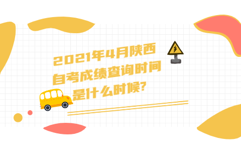 2021年4月陜西自考成績查詢時間是什么時候?